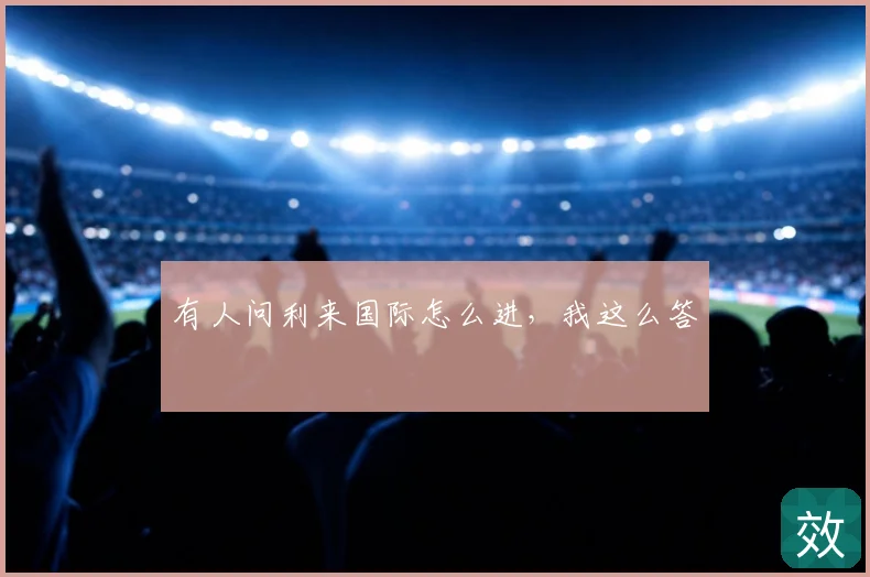 有人问利来国际怎么进，我这么答